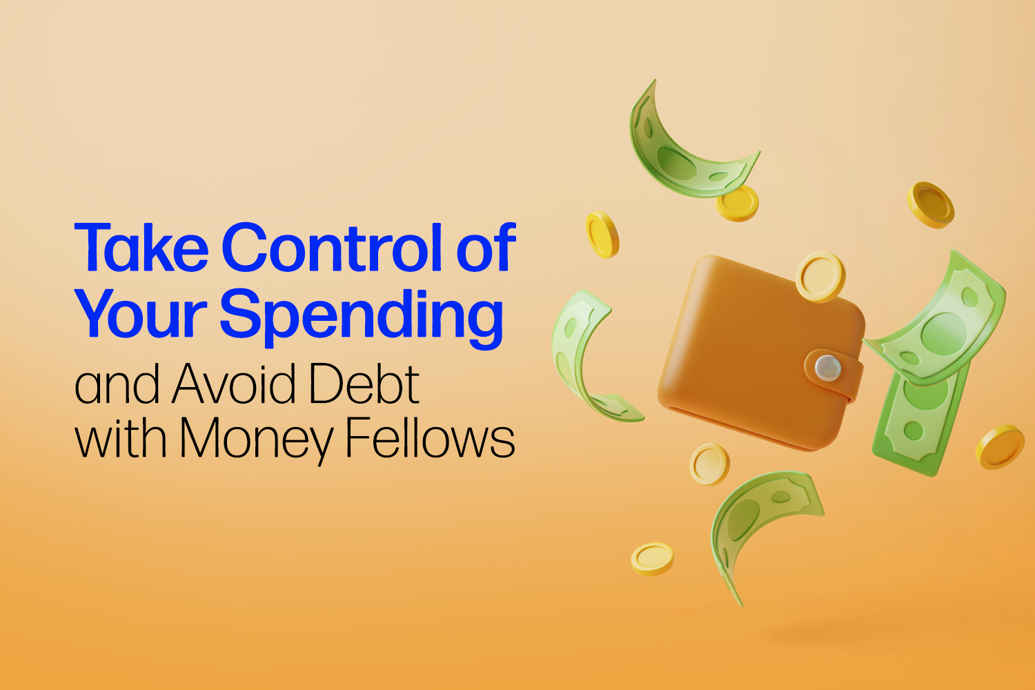 A 3D wallet with money around it with "take control of your spending and avoid debt with money fellows" text beside it